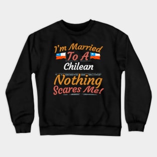 I'm Married To A Chilean Nothing Scares Me - Gift for Chilean From Chile Americas,South America, Crewneck Sweatshirt